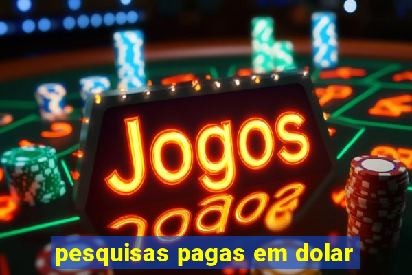 pesquisas pagas em dolar